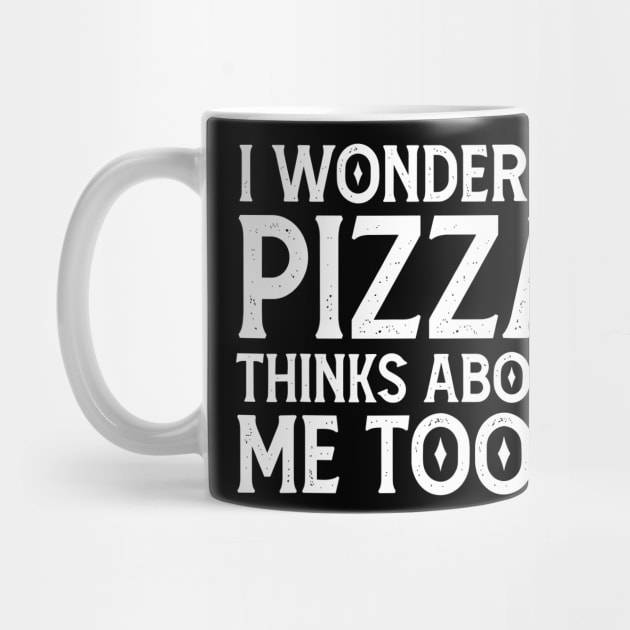 I Wonder If Pizza Thinks About Me Too Funny by rhazi mode plagget